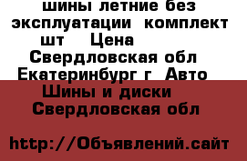 шины летние без эксплуатации (комплект 4шт) › Цена ­ 22 400 - Свердловская обл., Екатеринбург г. Авто » Шины и диски   . Свердловская обл.